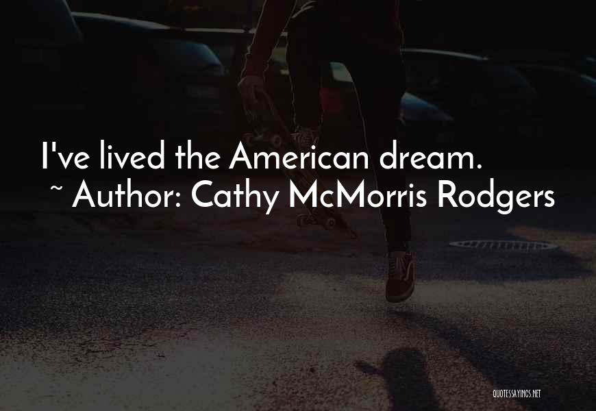 Cathy McMorris Rodgers Quotes: I've Lived The American Dream.