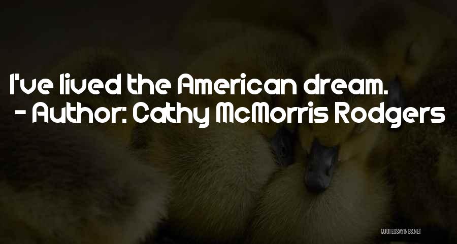 Cathy McMorris Rodgers Quotes: I've Lived The American Dream.