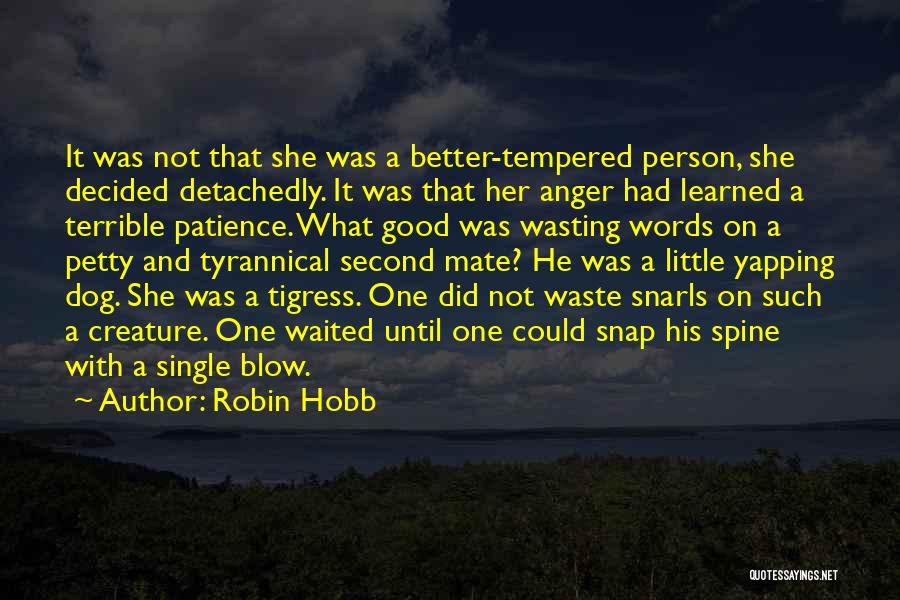 Robin Hobb Quotes: It Was Not That She Was A Better-tempered Person, She Decided Detachedly. It Was That Her Anger Had Learned A