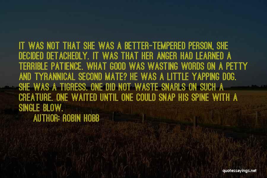 Robin Hobb Quotes: It Was Not That She Was A Better-tempered Person, She Decided Detachedly. It Was That Her Anger Had Learned A