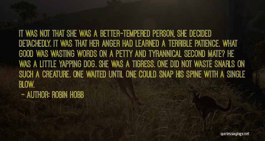 Robin Hobb Quotes: It Was Not That She Was A Better-tempered Person, She Decided Detachedly. It Was That Her Anger Had Learned A