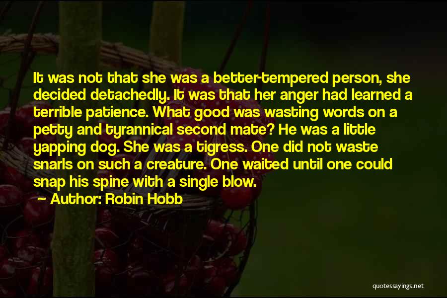 Robin Hobb Quotes: It Was Not That She Was A Better-tempered Person, She Decided Detachedly. It Was That Her Anger Had Learned A