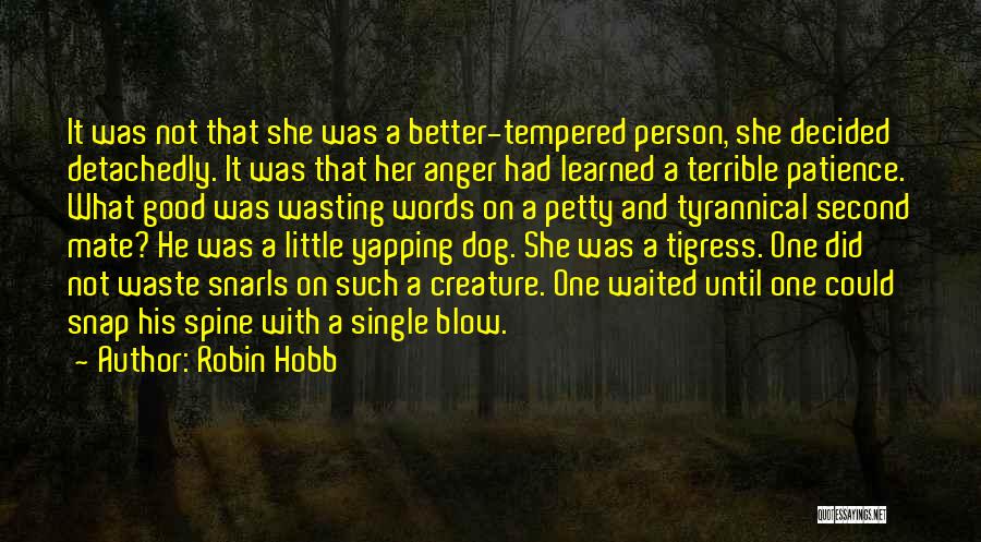 Robin Hobb Quotes: It Was Not That She Was A Better-tempered Person, She Decided Detachedly. It Was That Her Anger Had Learned A