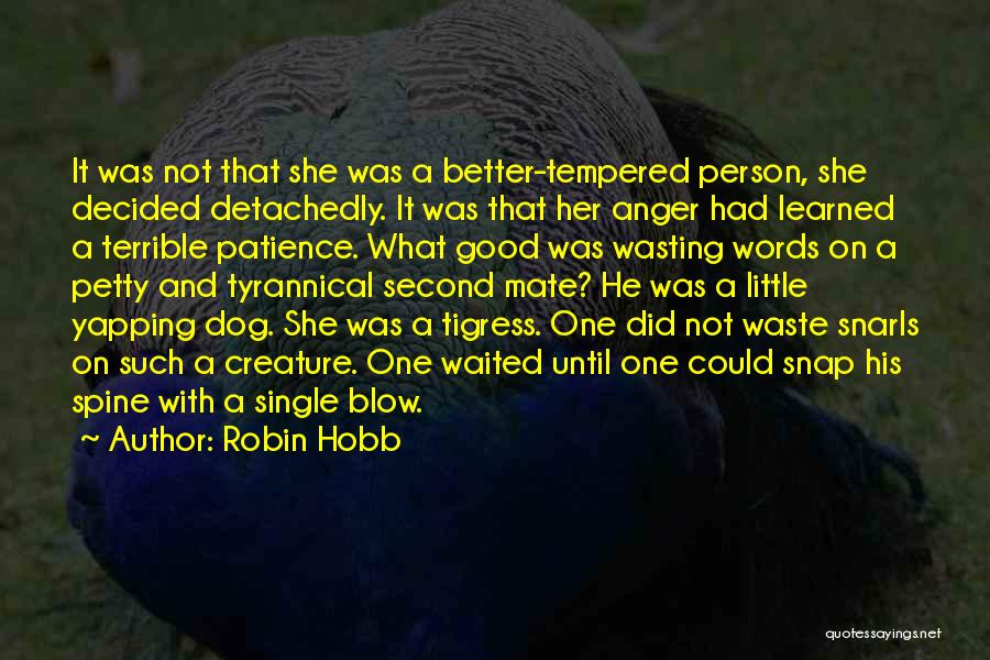 Robin Hobb Quotes: It Was Not That She Was A Better-tempered Person, She Decided Detachedly. It Was That Her Anger Had Learned A