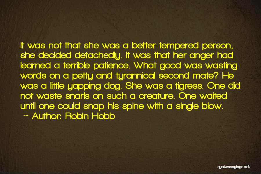 Robin Hobb Quotes: It Was Not That She Was A Better-tempered Person, She Decided Detachedly. It Was That Her Anger Had Learned A