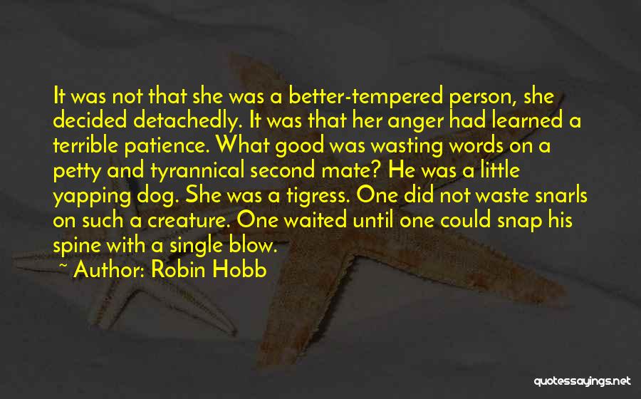 Robin Hobb Quotes: It Was Not That She Was A Better-tempered Person, She Decided Detachedly. It Was That Her Anger Had Learned A