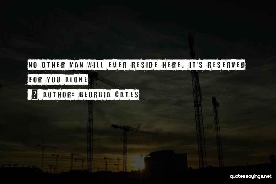 Georgia Cates Quotes: No Other Man Will Ever Reside Here. It's Reserved For You Alone