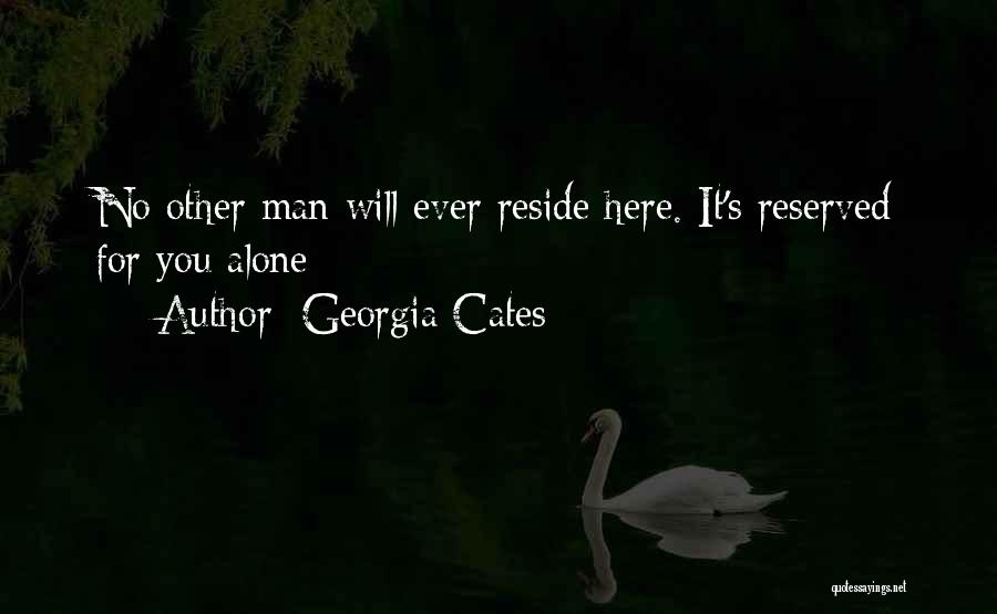 Georgia Cates Quotes: No Other Man Will Ever Reside Here. It's Reserved For You Alone