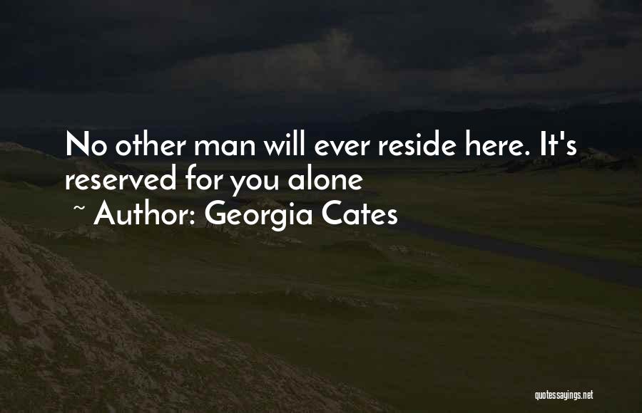 Georgia Cates Quotes: No Other Man Will Ever Reside Here. It's Reserved For You Alone