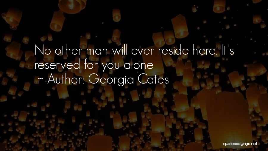 Georgia Cates Quotes: No Other Man Will Ever Reside Here. It's Reserved For You Alone
