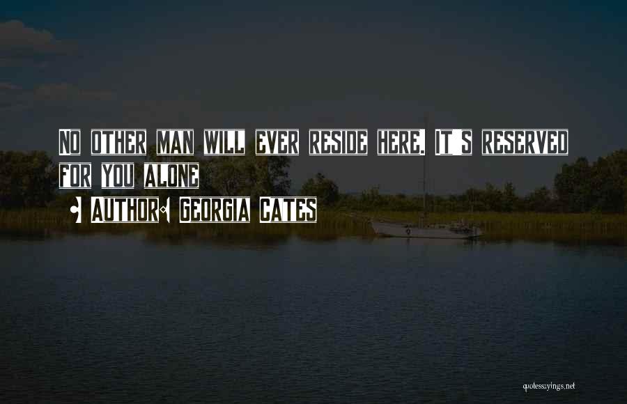 Georgia Cates Quotes: No Other Man Will Ever Reside Here. It's Reserved For You Alone