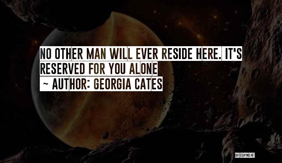 Georgia Cates Quotes: No Other Man Will Ever Reside Here. It's Reserved For You Alone