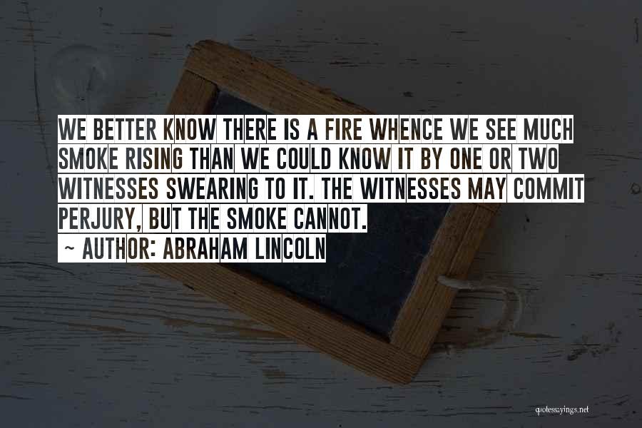 Abraham Lincoln Quotes: We Better Know There Is A Fire Whence We See Much Smoke Rising Than We Could Know It By One