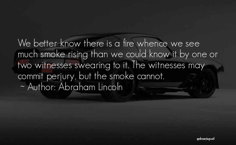 Abraham Lincoln Quotes: We Better Know There Is A Fire Whence We See Much Smoke Rising Than We Could Know It By One