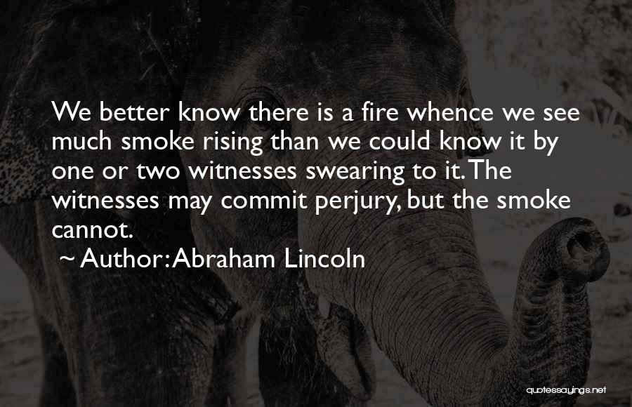 Abraham Lincoln Quotes: We Better Know There Is A Fire Whence We See Much Smoke Rising Than We Could Know It By One