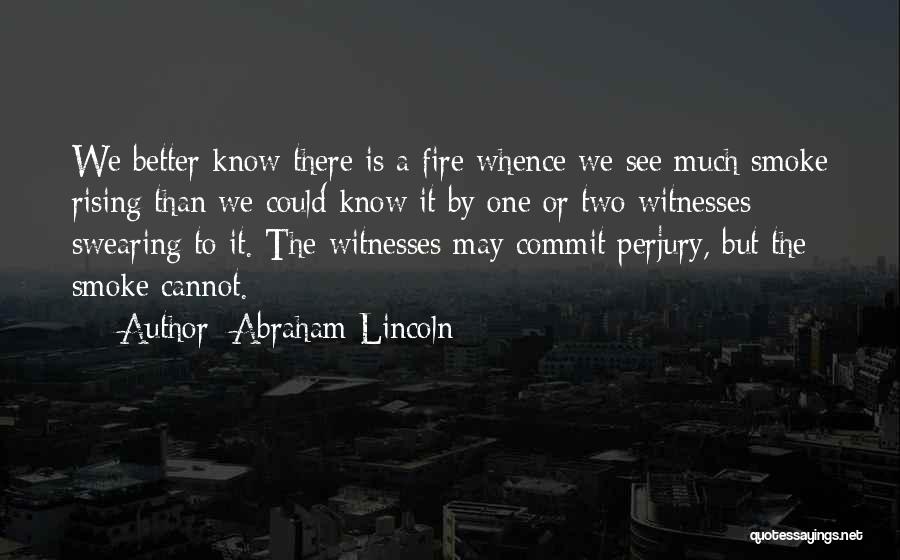 Abraham Lincoln Quotes: We Better Know There Is A Fire Whence We See Much Smoke Rising Than We Could Know It By One