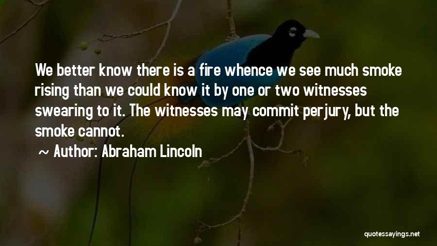 Abraham Lincoln Quotes: We Better Know There Is A Fire Whence We See Much Smoke Rising Than We Could Know It By One