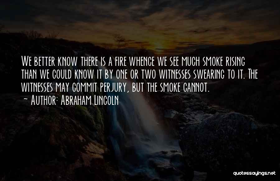 Abraham Lincoln Quotes: We Better Know There Is A Fire Whence We See Much Smoke Rising Than We Could Know It By One