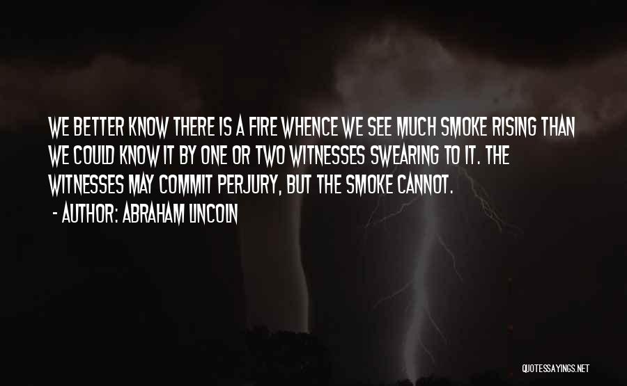 Abraham Lincoln Quotes: We Better Know There Is A Fire Whence We See Much Smoke Rising Than We Could Know It By One