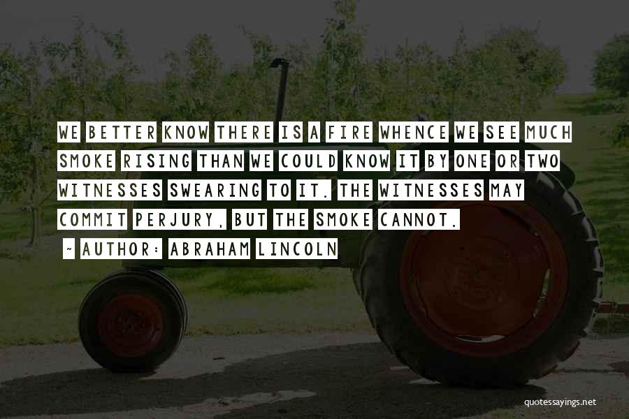 Abraham Lincoln Quotes: We Better Know There Is A Fire Whence We See Much Smoke Rising Than We Could Know It By One