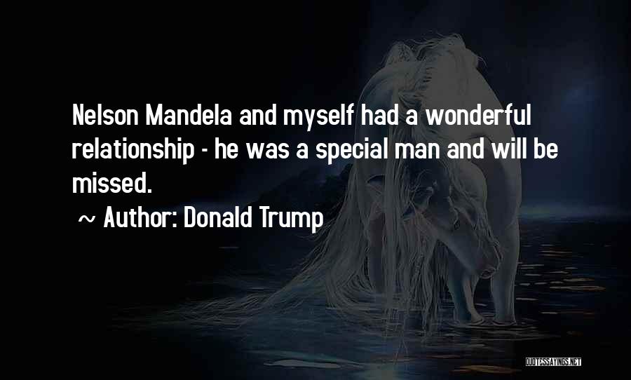 Donald Trump Quotes: Nelson Mandela And Myself Had A Wonderful Relationship - He Was A Special Man And Will Be Missed.