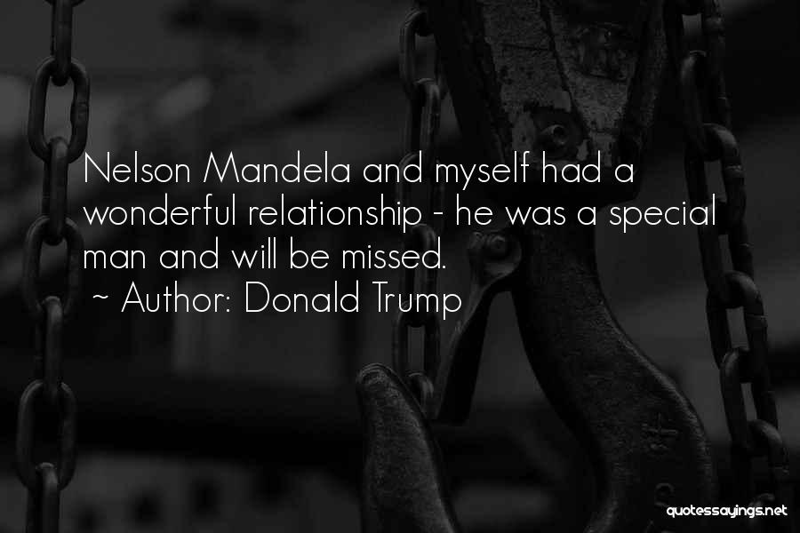 Donald Trump Quotes: Nelson Mandela And Myself Had A Wonderful Relationship - He Was A Special Man And Will Be Missed.