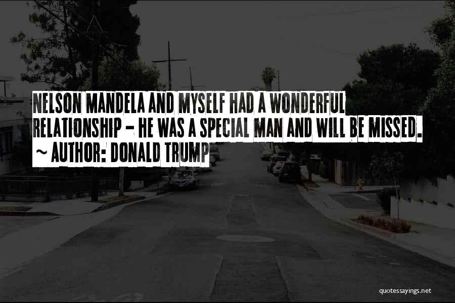 Donald Trump Quotes: Nelson Mandela And Myself Had A Wonderful Relationship - He Was A Special Man And Will Be Missed.