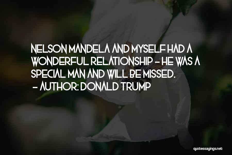 Donald Trump Quotes: Nelson Mandela And Myself Had A Wonderful Relationship - He Was A Special Man And Will Be Missed.