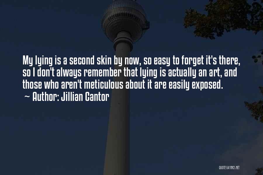 Jillian Cantor Quotes: My Lying Is A Second Skin By Now, So Easy To Forget It's There, So I Don't Always Remember That