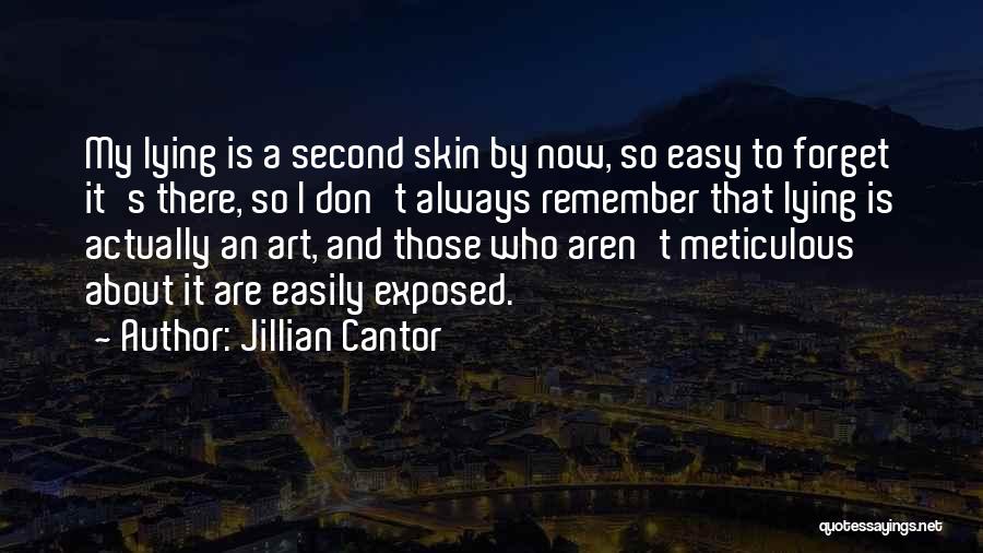 Jillian Cantor Quotes: My Lying Is A Second Skin By Now, So Easy To Forget It's There, So I Don't Always Remember That