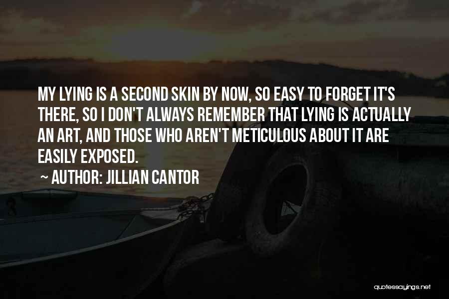 Jillian Cantor Quotes: My Lying Is A Second Skin By Now, So Easy To Forget It's There, So I Don't Always Remember That