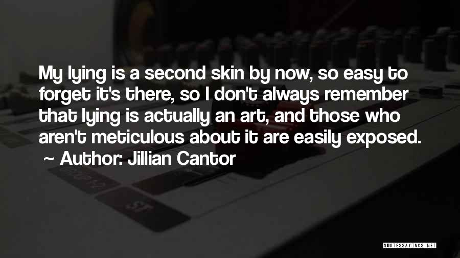 Jillian Cantor Quotes: My Lying Is A Second Skin By Now, So Easy To Forget It's There, So I Don't Always Remember That