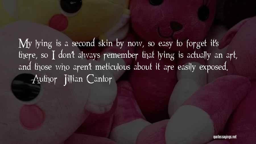 Jillian Cantor Quotes: My Lying Is A Second Skin By Now, So Easy To Forget It's There, So I Don't Always Remember That