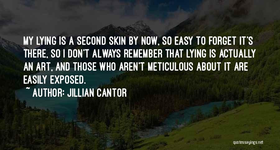 Jillian Cantor Quotes: My Lying Is A Second Skin By Now, So Easy To Forget It's There, So I Don't Always Remember That