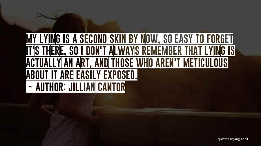 Jillian Cantor Quotes: My Lying Is A Second Skin By Now, So Easy To Forget It's There, So I Don't Always Remember That