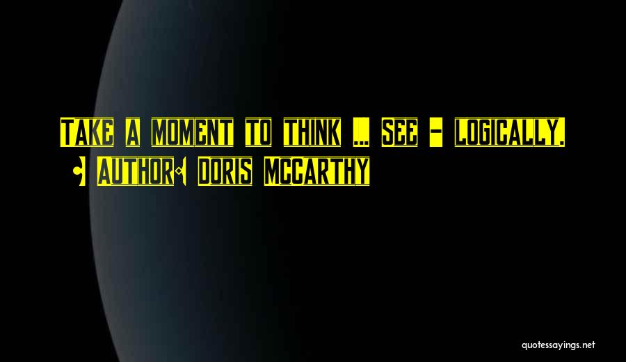 Doris McCarthy Quotes: Take A Moment To Think ... See - Logically.