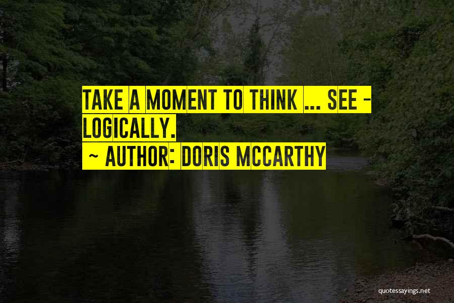 Doris McCarthy Quotes: Take A Moment To Think ... See - Logically.