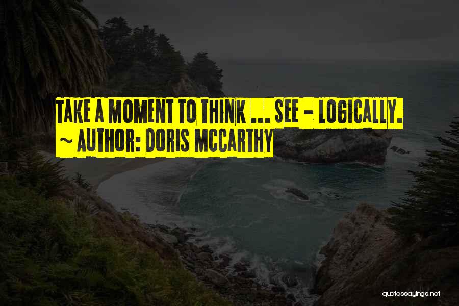 Doris McCarthy Quotes: Take A Moment To Think ... See - Logically.