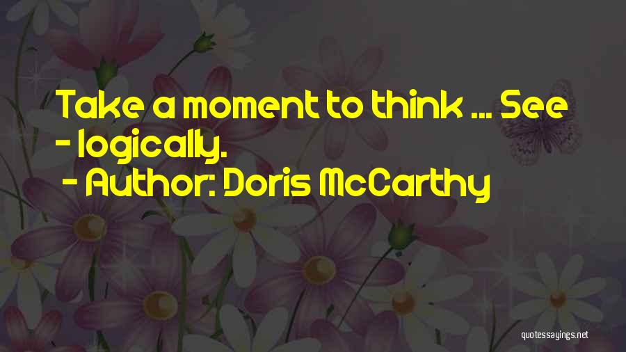 Doris McCarthy Quotes: Take A Moment To Think ... See - Logically.