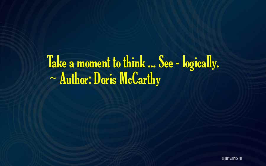 Doris McCarthy Quotes: Take A Moment To Think ... See - Logically.