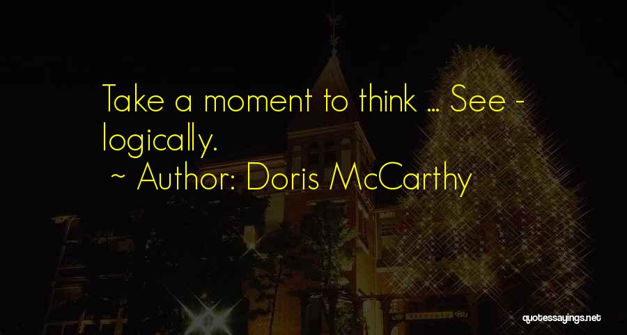 Doris McCarthy Quotes: Take A Moment To Think ... See - Logically.