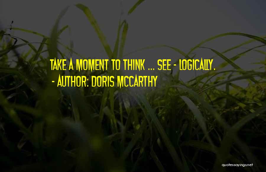 Doris McCarthy Quotes: Take A Moment To Think ... See - Logically.