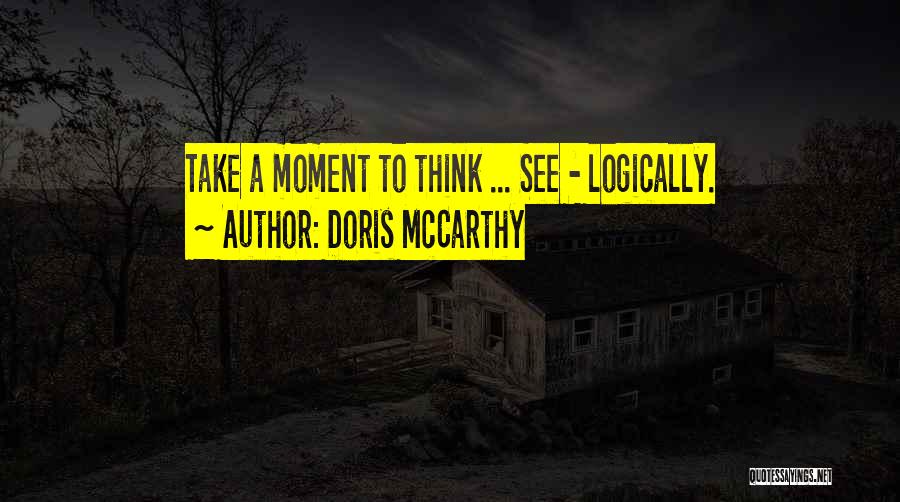 Doris McCarthy Quotes: Take A Moment To Think ... See - Logically.