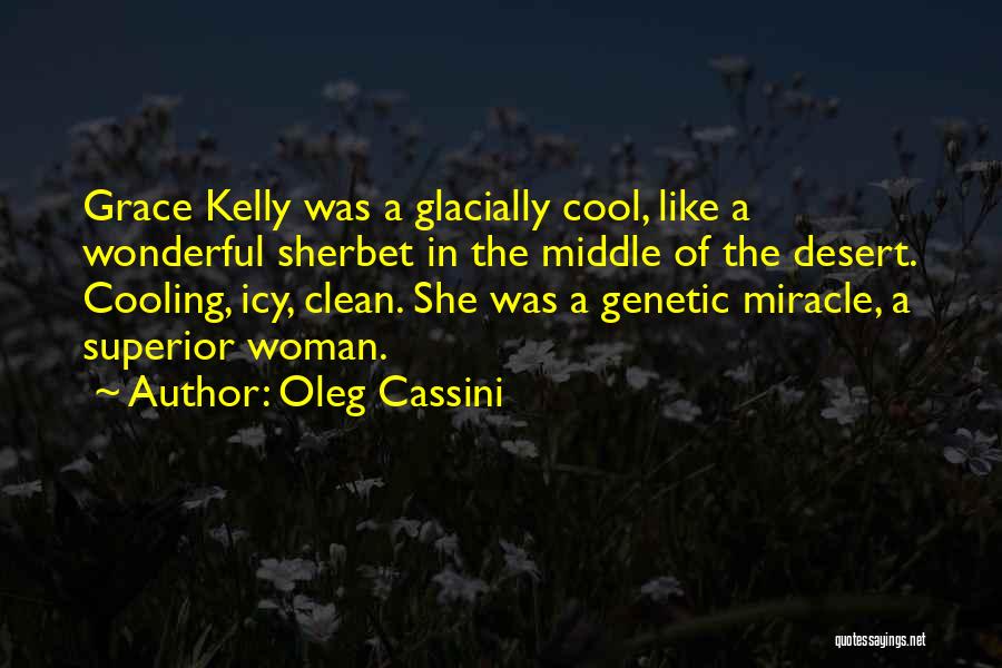 Oleg Cassini Quotes: Grace Kelly Was A Glacially Cool, Like A Wonderful Sherbet In The Middle Of The Desert. Cooling, Icy, Clean. She