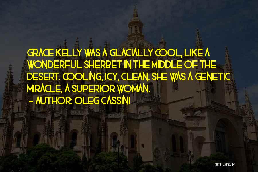 Oleg Cassini Quotes: Grace Kelly Was A Glacially Cool, Like A Wonderful Sherbet In The Middle Of The Desert. Cooling, Icy, Clean. She