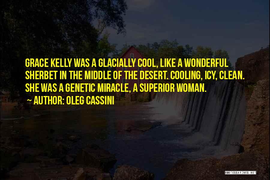 Oleg Cassini Quotes: Grace Kelly Was A Glacially Cool, Like A Wonderful Sherbet In The Middle Of The Desert. Cooling, Icy, Clean. She