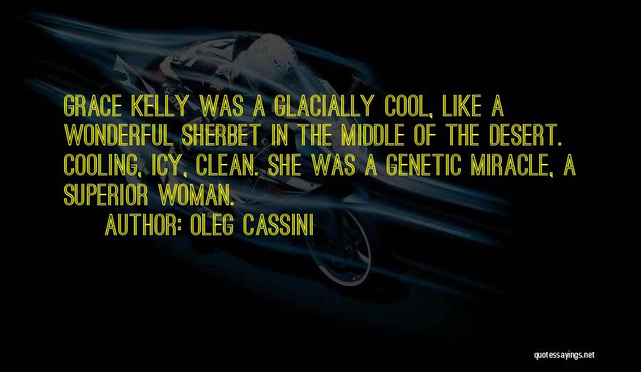 Oleg Cassini Quotes: Grace Kelly Was A Glacially Cool, Like A Wonderful Sherbet In The Middle Of The Desert. Cooling, Icy, Clean. She