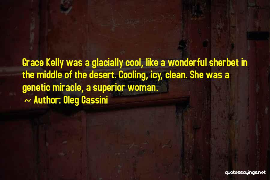 Oleg Cassini Quotes: Grace Kelly Was A Glacially Cool, Like A Wonderful Sherbet In The Middle Of The Desert. Cooling, Icy, Clean. She