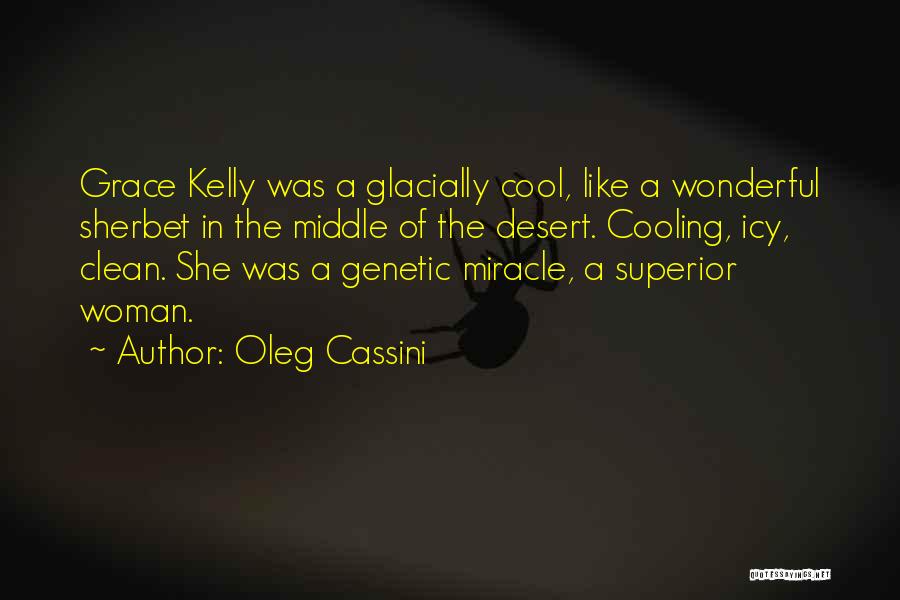 Oleg Cassini Quotes: Grace Kelly Was A Glacially Cool, Like A Wonderful Sherbet In The Middle Of The Desert. Cooling, Icy, Clean. She