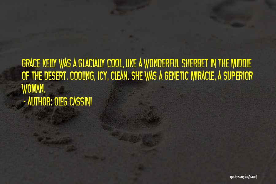 Oleg Cassini Quotes: Grace Kelly Was A Glacially Cool, Like A Wonderful Sherbet In The Middle Of The Desert. Cooling, Icy, Clean. She